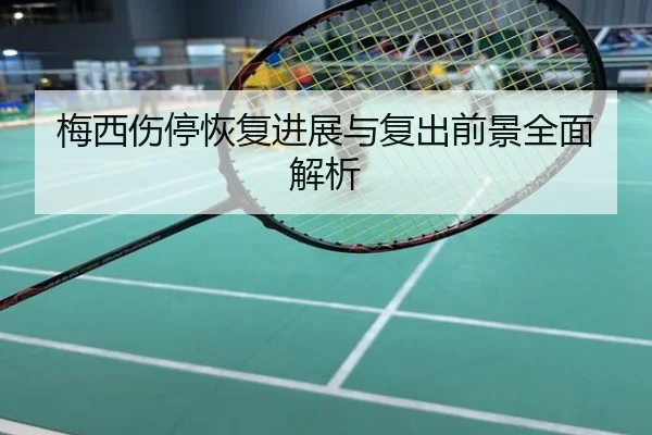 梅西伤停恢复进展与复出前景全面解析