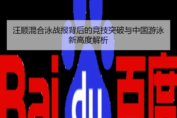 汪顺混合泳战报背后的竞技突破与中国游泳新高度解析