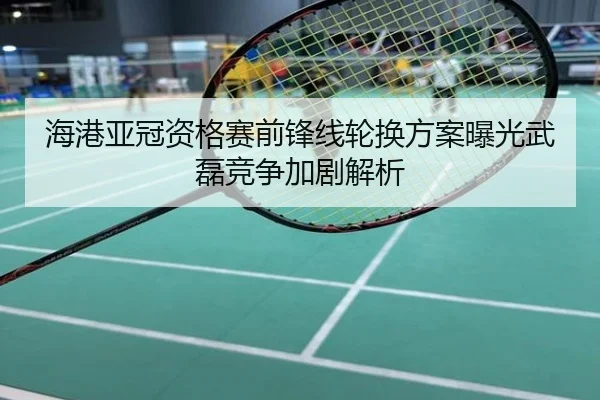 海港亚冠资格赛前锋线轮换方案曝光武磊竞争加剧解析