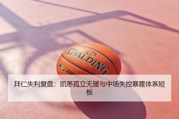 拜仁失利复盘：凯恩孤立无援与中场失控暴露体系短板